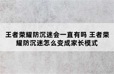 王者荣耀防沉迷会一直有吗 王者荣耀防沉迷怎么变成家长模式